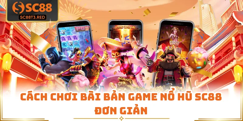 Cách chơi bài bản game nổ hũ SC88 đơn giản