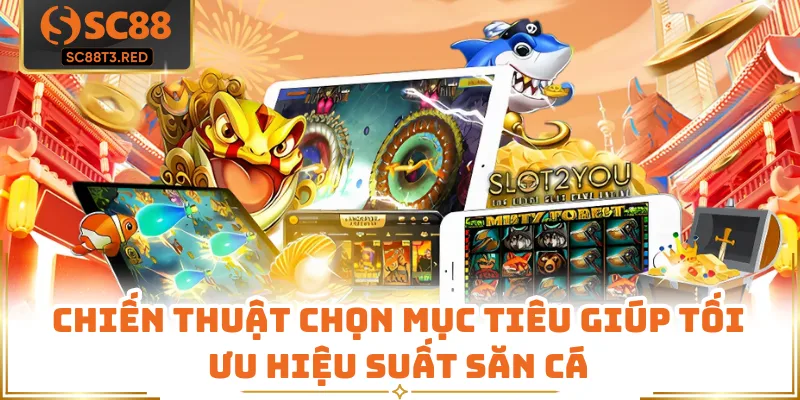 Chiến thuật chọn mục tiêu giúp tối ưu hiệu suất săn cá